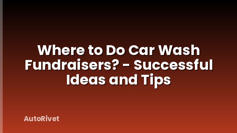 Where to Do Car Wash Fundraisers? - Successful Ideas and Tips