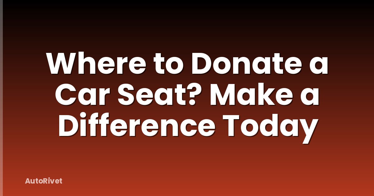 Where to Donate a Car Seat? Make a Difference Today