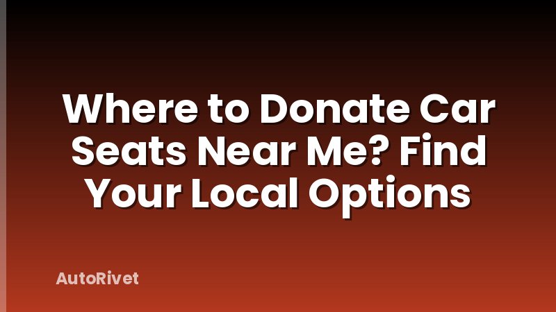 Where to Donate Car Seats Near Me? Find Your Local Options