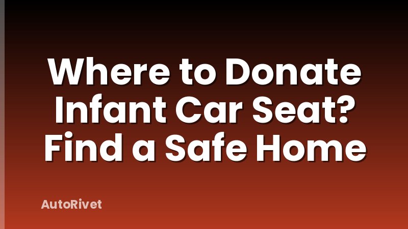 Where to Donate Infant Car Seat? Find a Safe Home