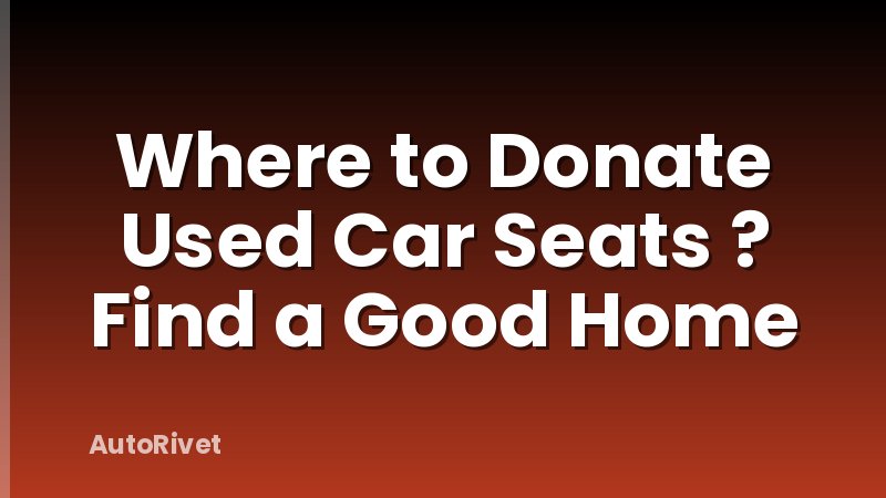 Where to Donate Used Car Seats ? Find a Good Home