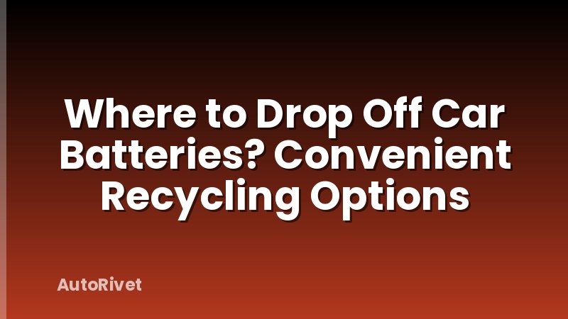 Where to Drop Off Car Batteries? Convenient Recycling Options