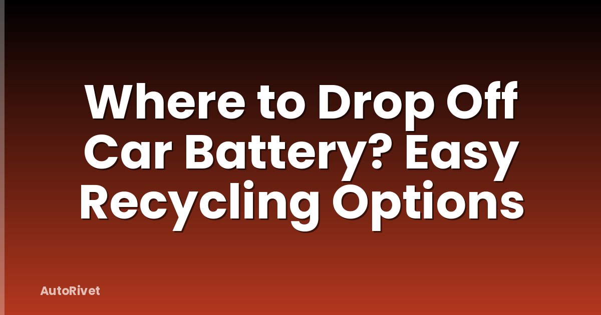 Where to Drop Off Car Battery? Easy Recycling Options