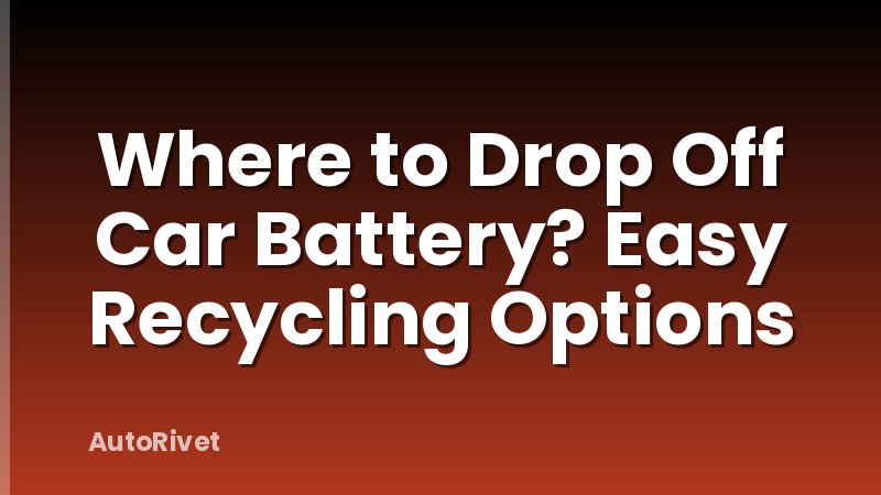 Where to Drop Off Car Battery? Easy Recycling Options