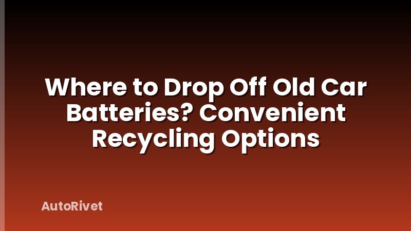 Where to Drop Off Old Car Batteries? Convenient Recycling Options