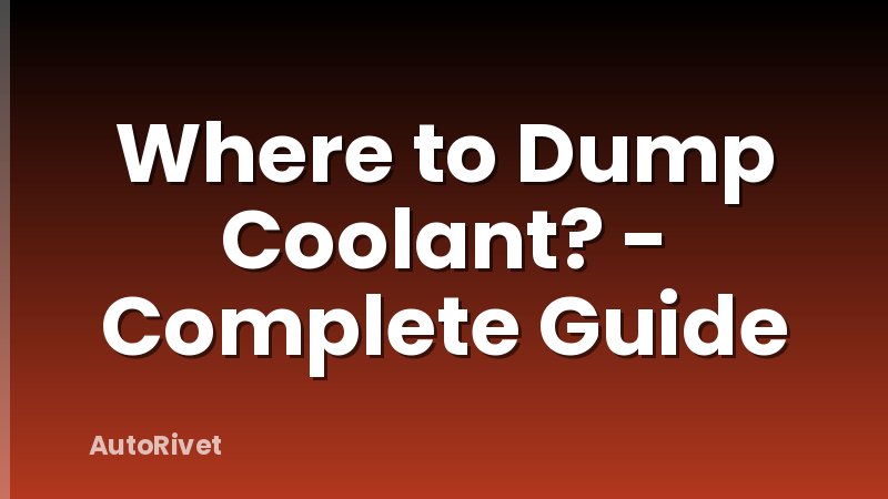 Where to Dump Coolant? - Complete Guide