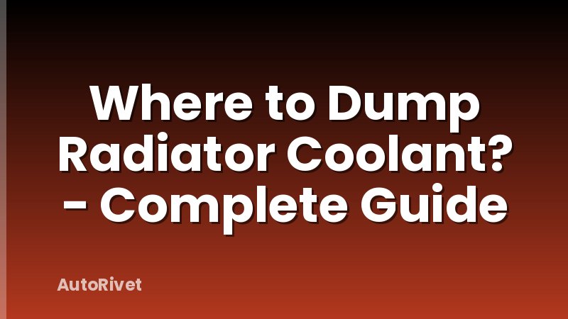 Where to Dump Radiator Coolant? - Complete Guide