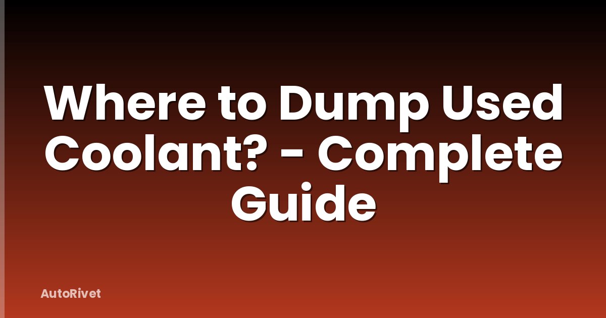Where to Dump Used Coolant? - Complete Guide