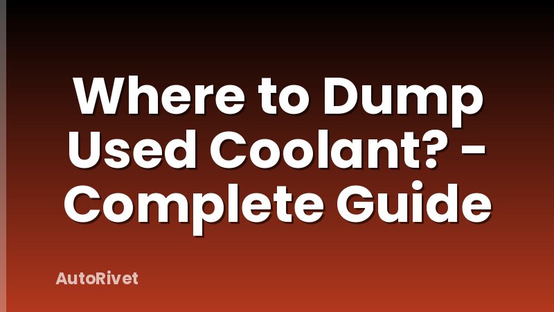 Where to Dump Used Coolant? - Complete Guide