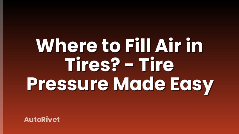 Where to Fill Air in Tires? - Tire Pressure Made Easy