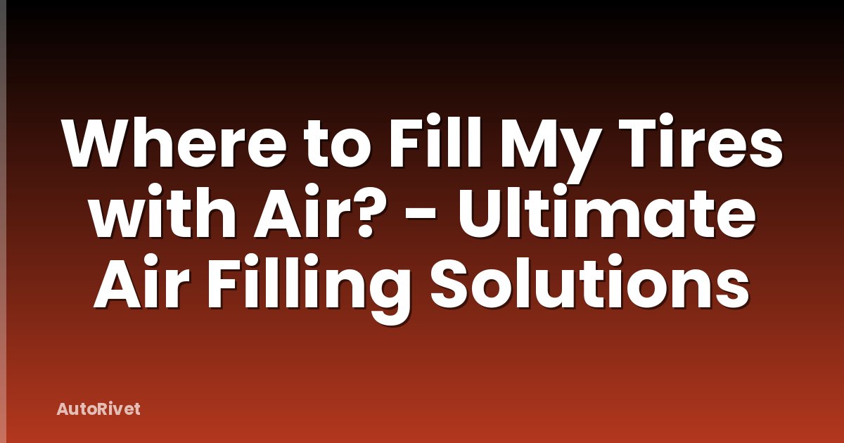 Where to Fill My Tires with Air? - Ultimate Air Filling Solutions