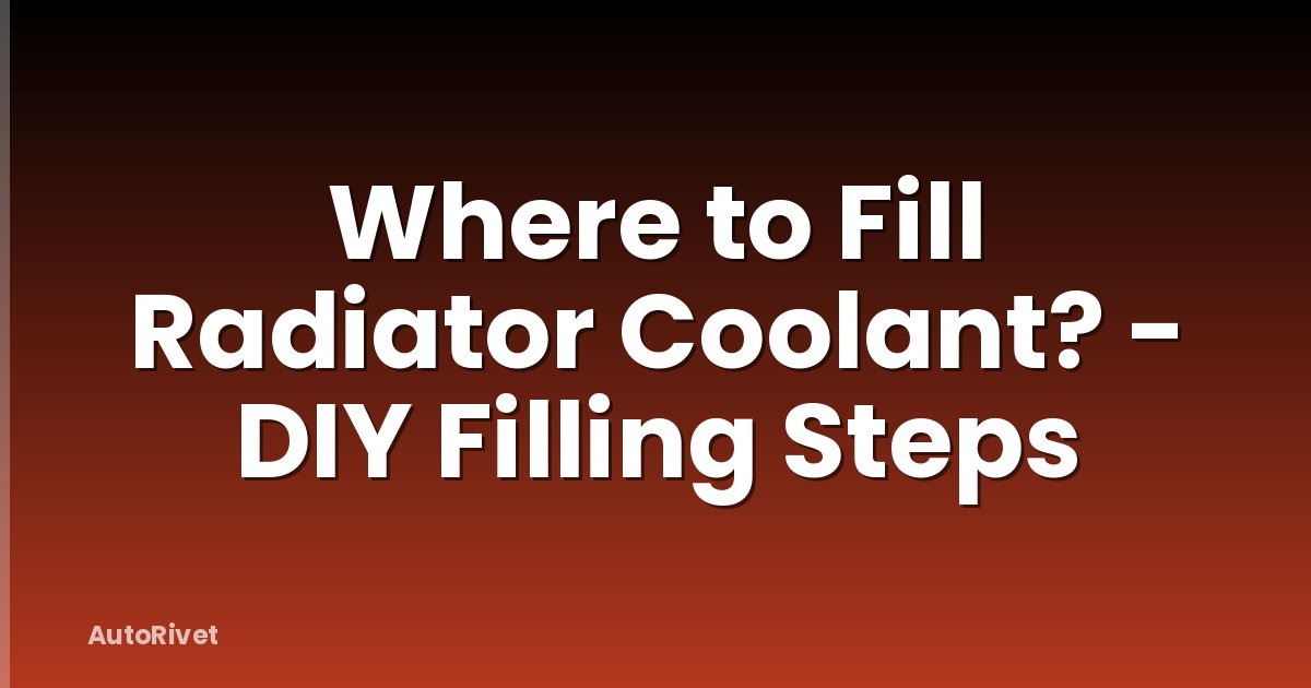 Where to Fill Radiator Coolant? - DIY Filling Steps