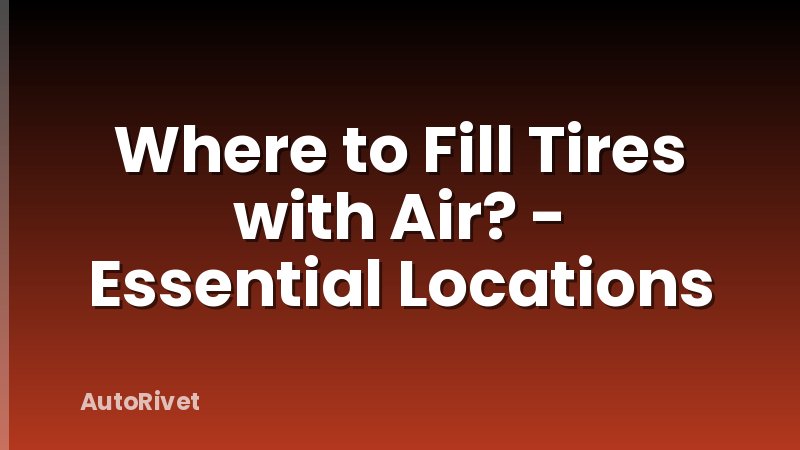 Where to Fill Tires with Air? - Essential Locations