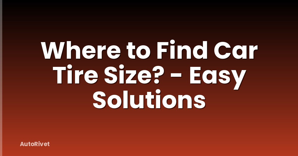 Where to Find Car Tire Size? - Easy Solutions