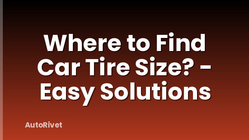 Where to Find Car Tire Size? - Easy Solutions