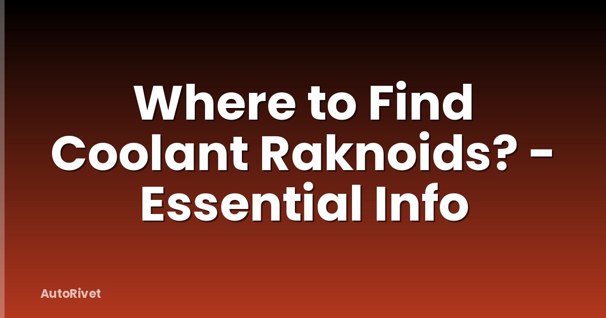 Where to Find Coolant Raknoids? - Essential Info