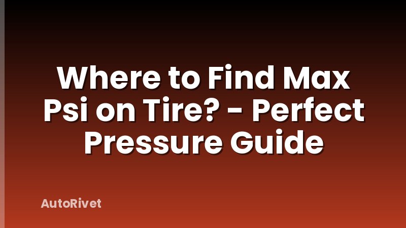 Where to Find Max Psi on Tire? - Perfect Pressure Guide