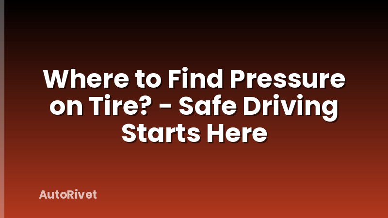 Where to Find Pressure on Tire? - Safe Driving Starts Here