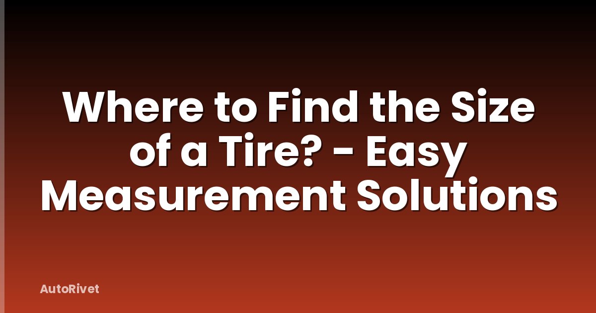Where to Find the Size of a Tire? - Easy Measurement Solutions