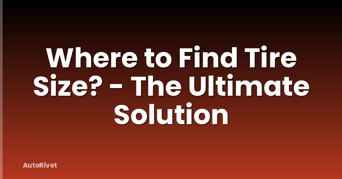 Where to Find Tire Size? - The Ultimate Solution