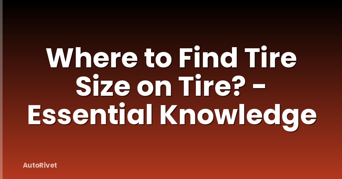 Where to Find Tire Size on Tire? - Essential Knowledge