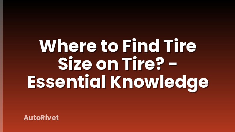Where to Find Tire Size on Tire? - Essential Knowledge