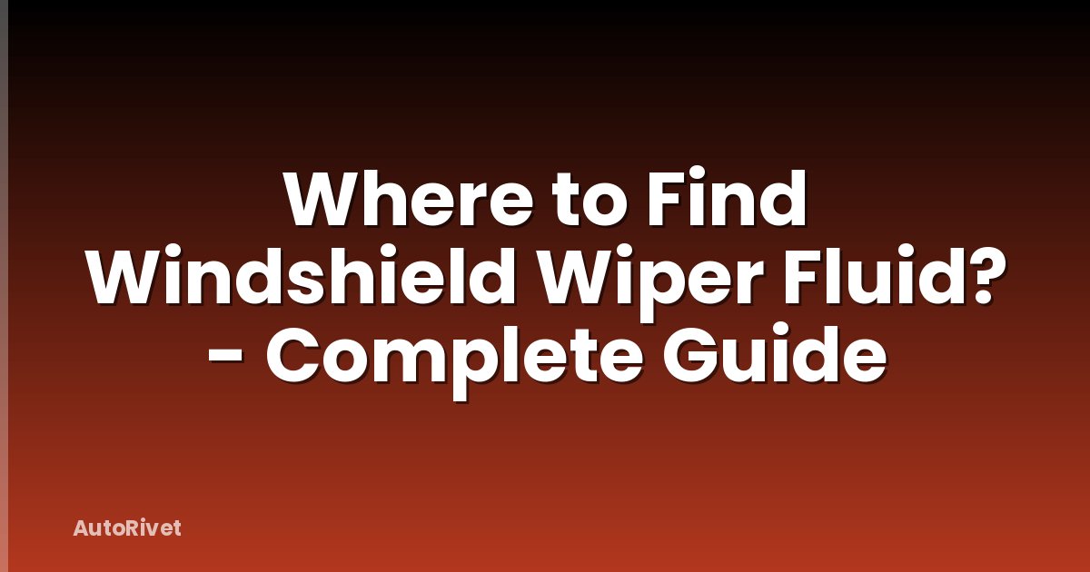 Where to Find Windshield Wiper Fluid? - Complete Guide