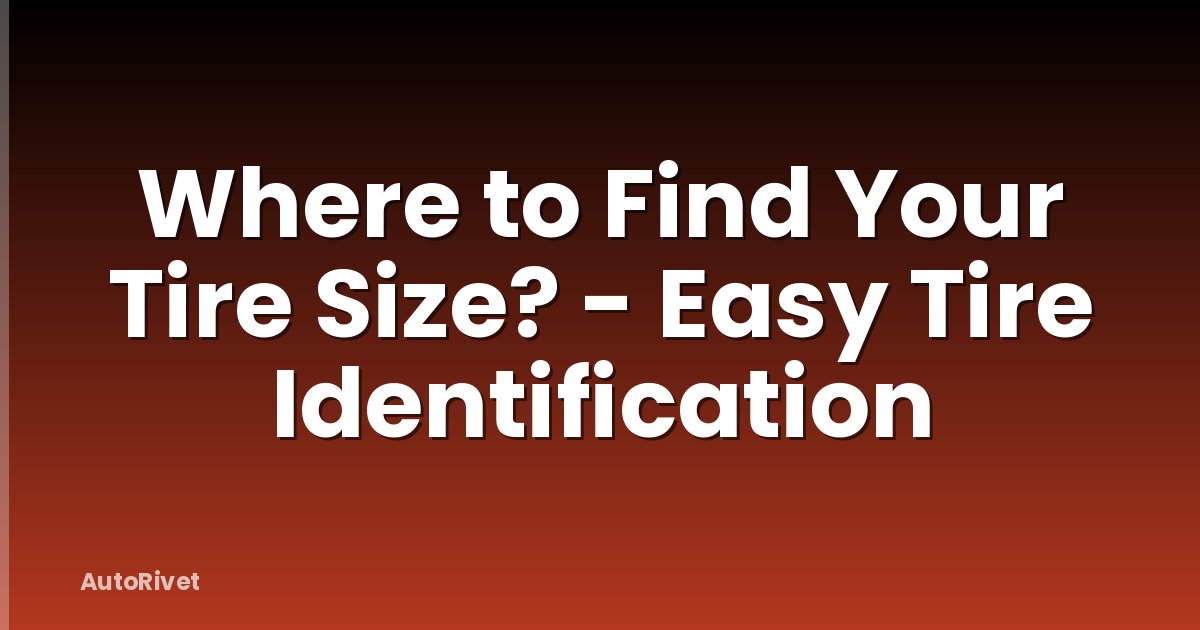 Where to Find Your Tire Size? - Easy Tire Identification