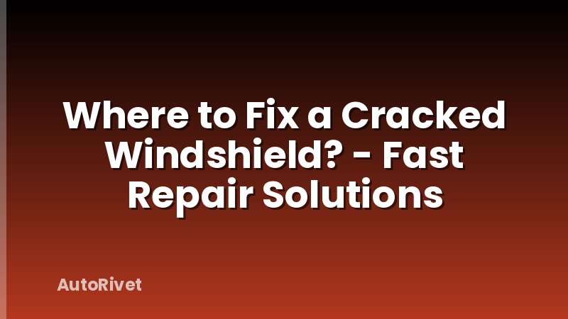 Where to Fix a Cracked Windshield? - Fast Repair Solutions