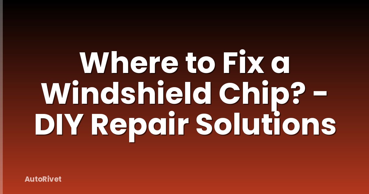 Where to Fix a Windshield Chip? - DIY Repair Solutions