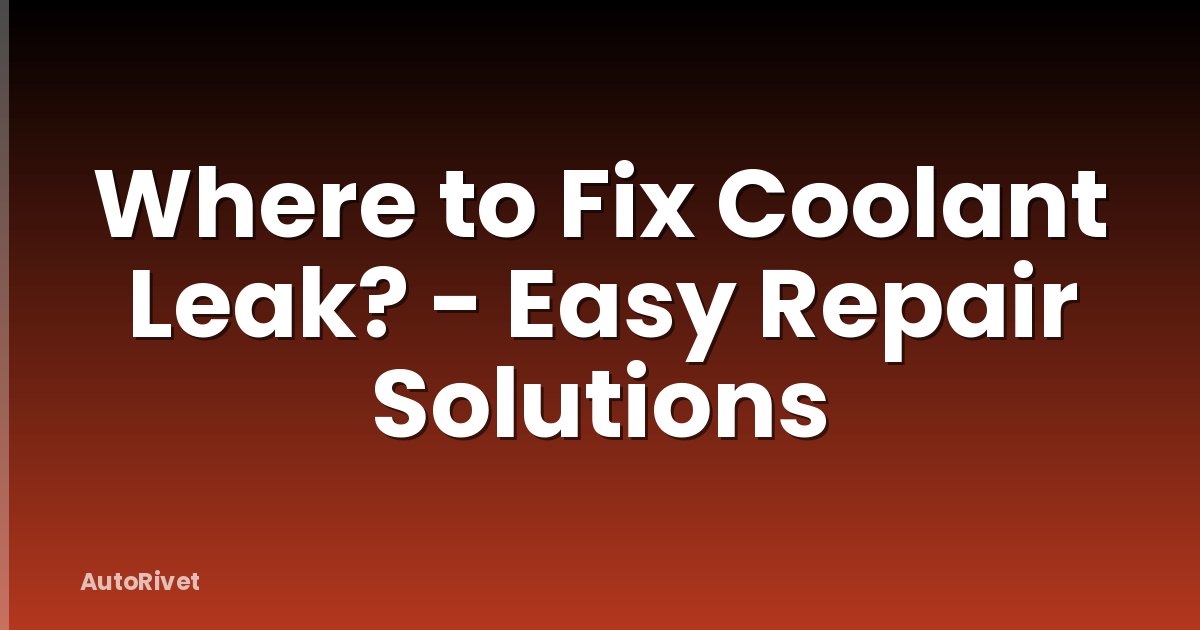 Where to Fix Coolant Leak? - Easy Repair Solutions