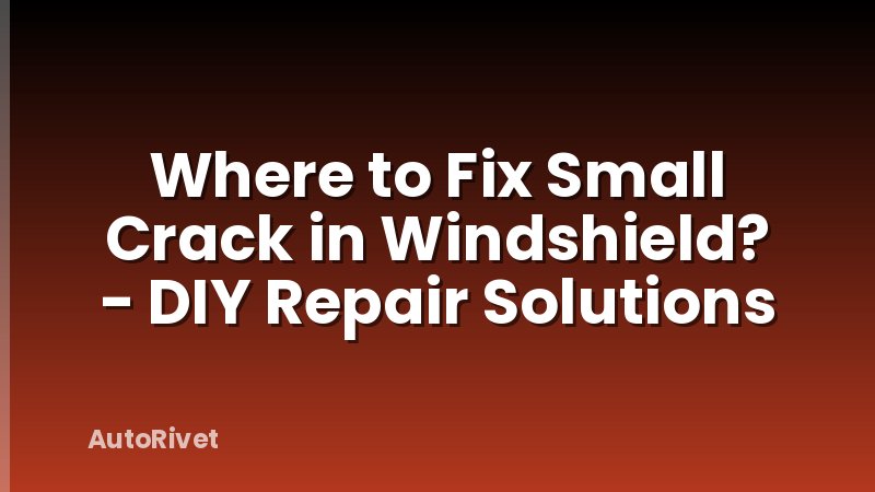Where to Fix Small Crack in Windshield? - DIY Repair Solutions