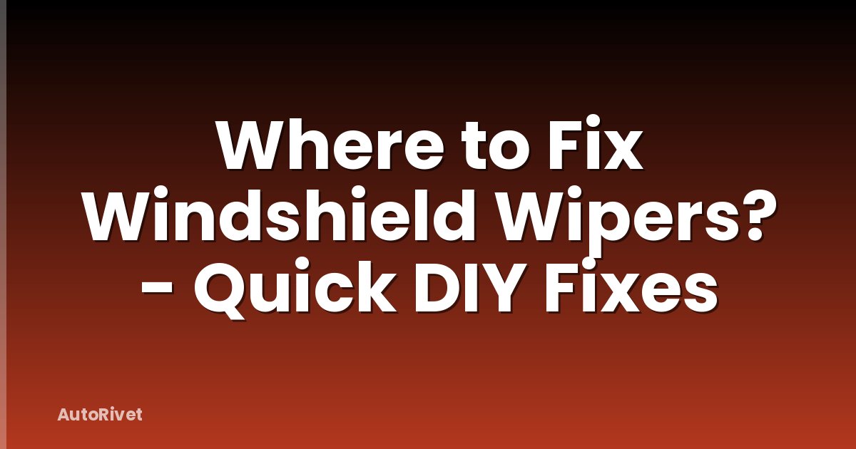 Where to Fix Windshield Wipers? - Quick DIY Fixes