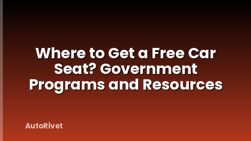 Where to Get a Free Car Seat? Government Programs and Resources