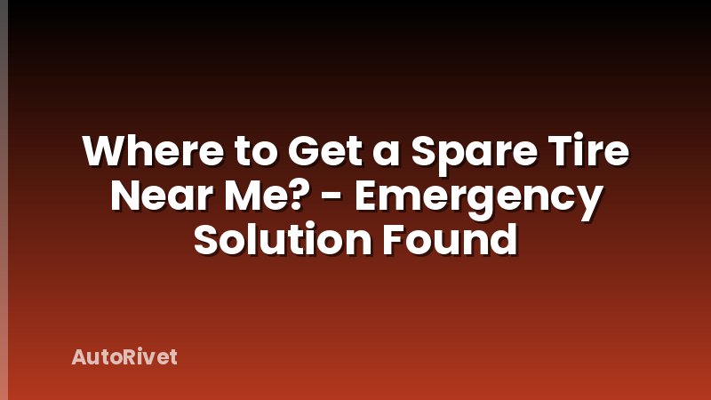 Where to Get a Spare Tire Near Me? - Emergency Solution Found