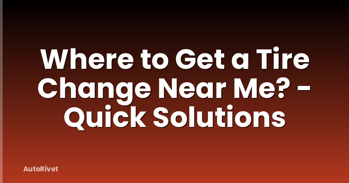 Where to Get a Tire Change Near Me? - Quick Solutions