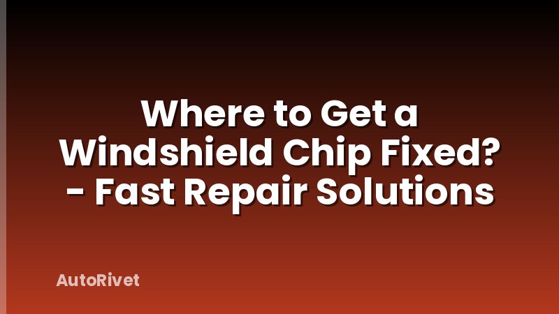 Where to Get a Windshield Chip Fixed? - Fast Repair Solutions