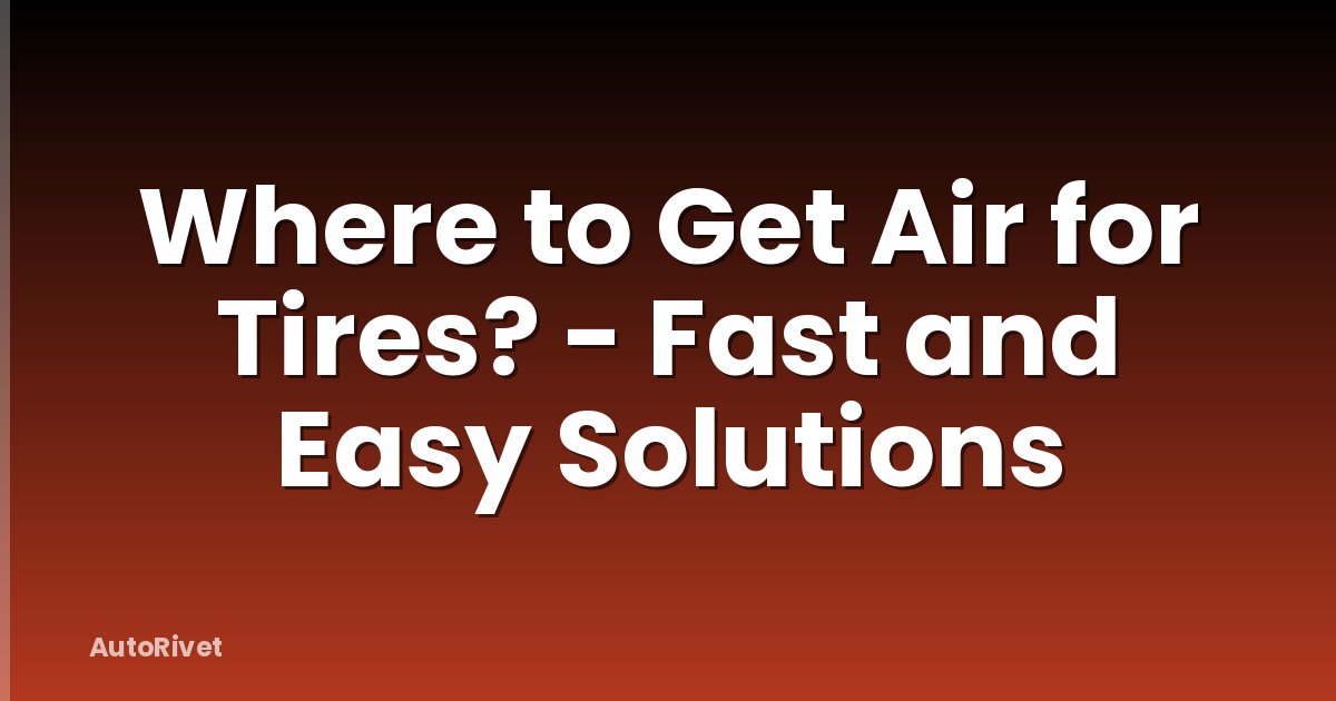 Where to Get Air for Tires? - Fast and Easy Solutions
