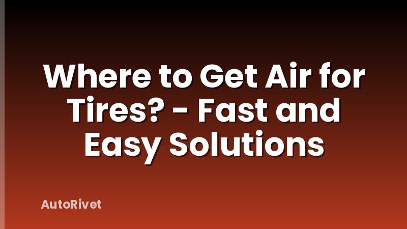 Where to Get Air for Tires? - Fast and Easy Solutions