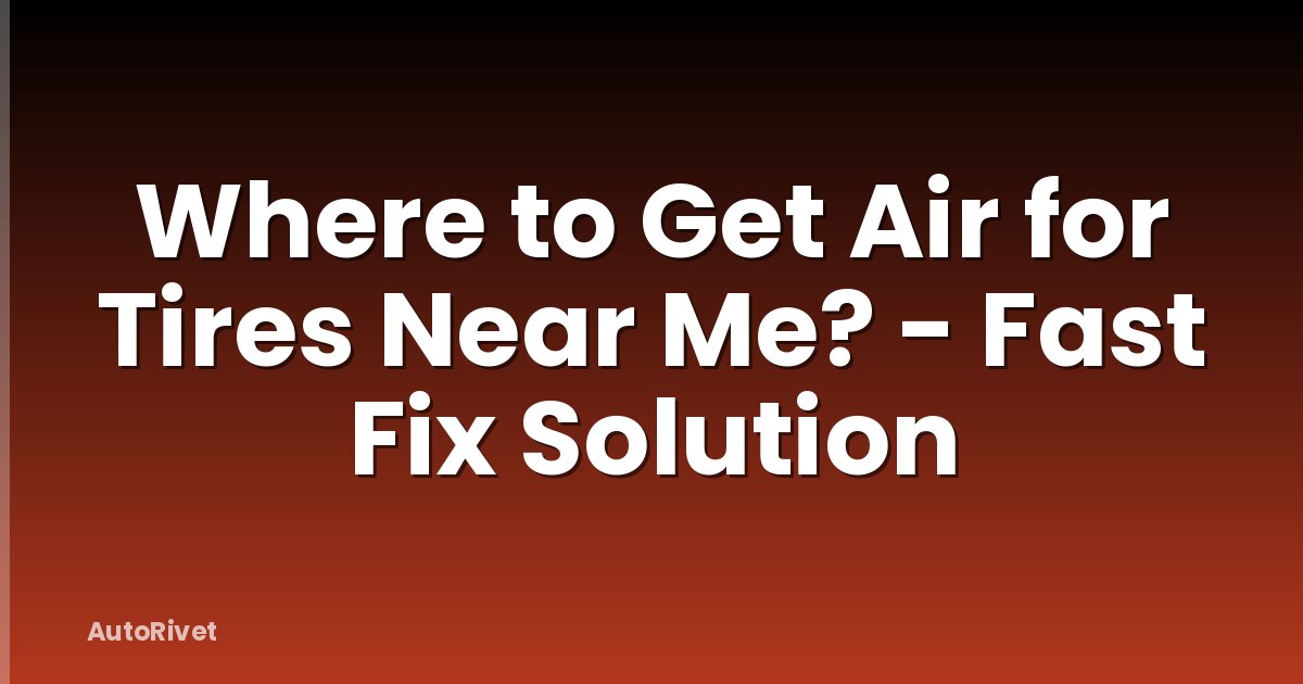 Where to Get Air for Tires Near Me? - Fast Fix Solution