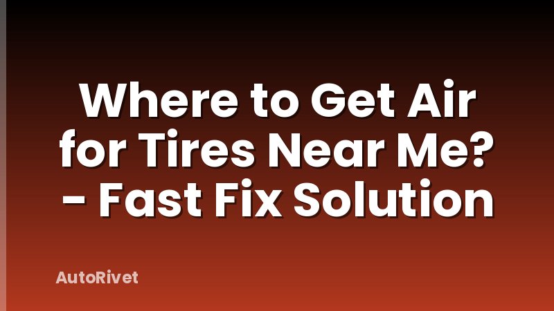 Where to Get Air for Tires Near Me? - Fast Fix Solution