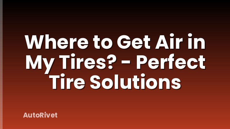 Where to Get Air in My Tires? - Perfect Tire Solutions