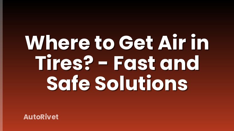 Where to Get Air in Tires? - Fast and Safe Solutions
