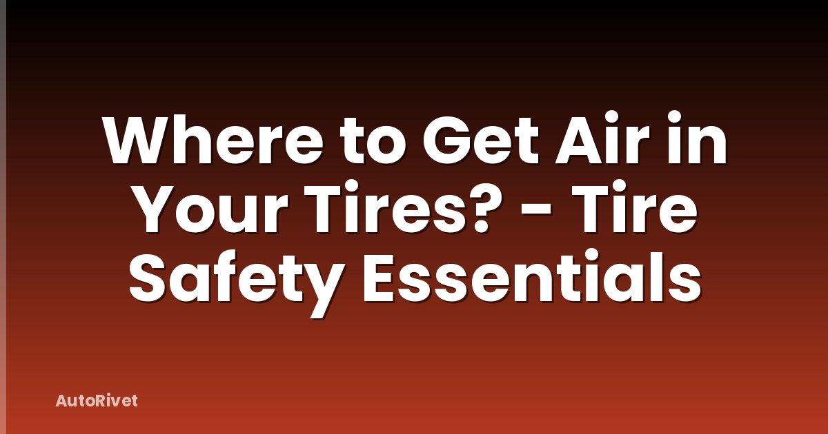 Where to Get Air in Your Tires? - Tire Safety Essentials