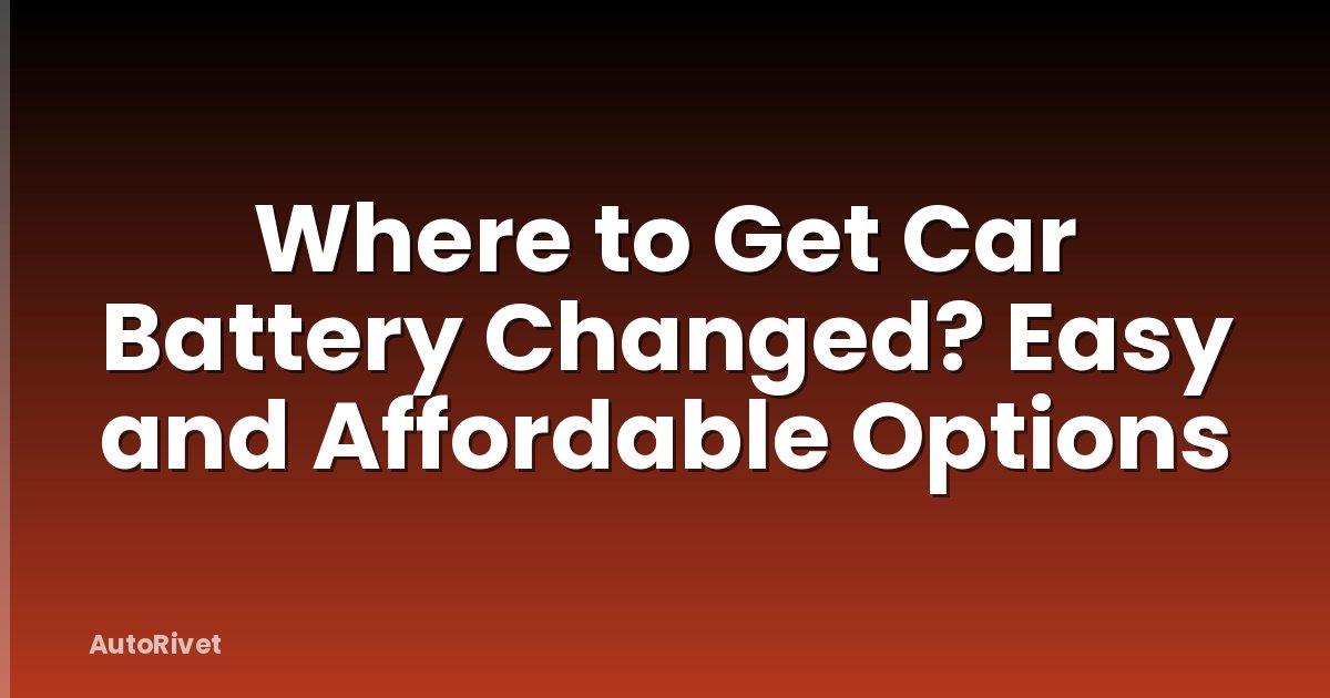 Where to Get Car Battery Changed? Easy and Affordable Options