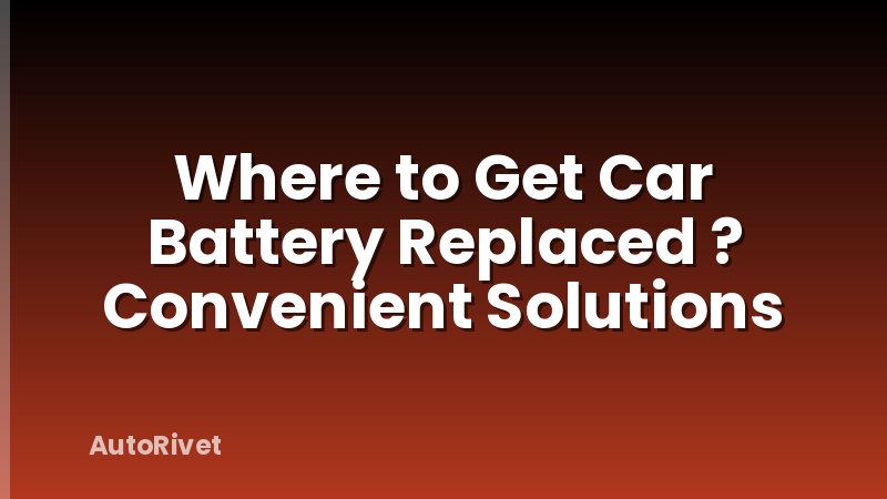 Where to Get Car Battery Replaced ? Convenient Solutions