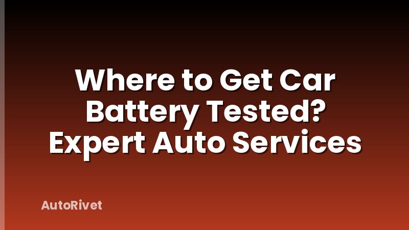 Where to Get Car Battery Tested? Expert Auto Services