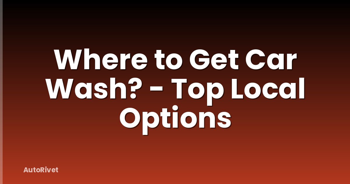 Where to Get Car Wash? - Top Local Options