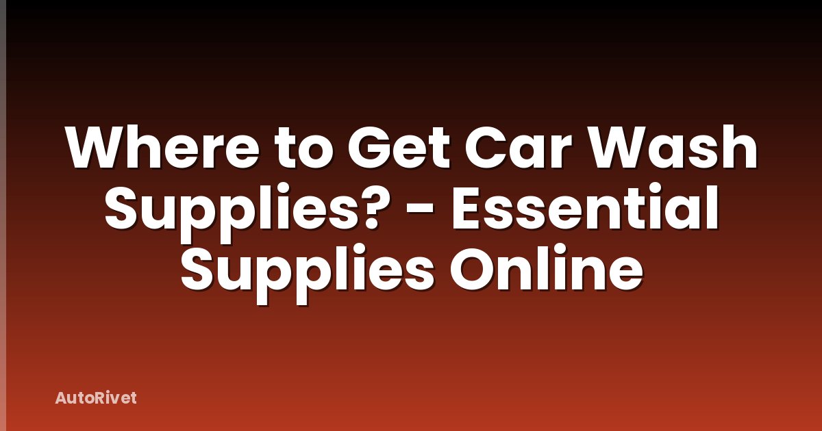 Where to Get Car Wash Supplies? - Essential Supplies Online