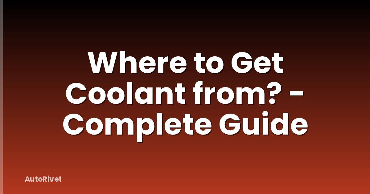 Where to Get Coolant from? - Complete Guide